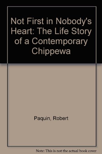 Beispielbild fr NOT FIRST IN NOBODY'S HEART; THE LIFE STORY OF A CONTEMPORARY CHIPPEWA zum Verkauf von Artis Books & Antiques