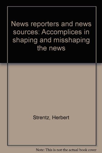 9780813818863: News reporters and news sources: Accomplices in shaping and misshaping the news