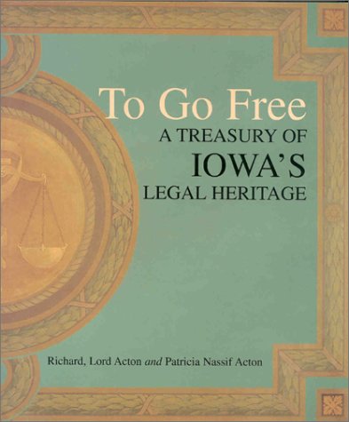 To Go Free: A Treasury of Iowa's Legal Heritage (9780813821788) by Acton, Richard; Acton, Patricia Nassif