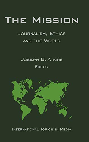 Beispielbild fr The Mission : Journalism, Ethics and the World (International Topics in Media) zum Verkauf von Better World Books