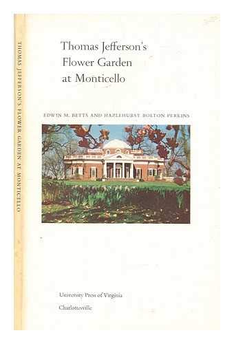 9780813903309: Thomas Jefferson's Flower Garden At Monticello [By] Edwin M. Betts and Hazlehurst Bolton Perkins