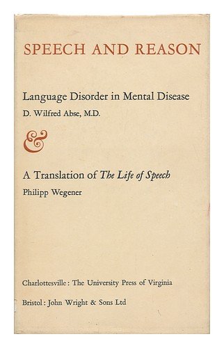 Stock image for Speech and Reason : Language Disorder in Mental Disease and a Translation of Philipp Wegener's The Life of Speech for sale by Better World Books