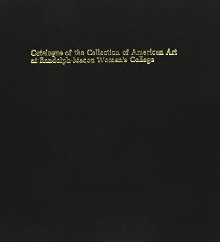 CATALOGUE OF THE COLLECTION OF AMERICAN ART AT RANDOLPH-MACON WOMAN'S COLLEGE A Selection of Pain...