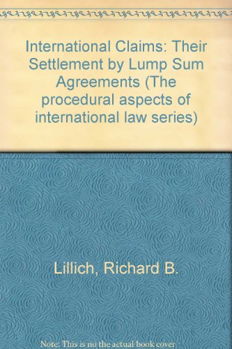 International claims: Their settlement by lump sum agreements (The Procedural aspects of international law series) (9780813906423) by Lillich, Richard B