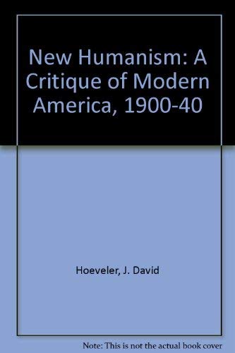 Beispielbild fr The New Humanism : A Critique of Modern America, 1900-1940 zum Verkauf von Better World Books Ltd