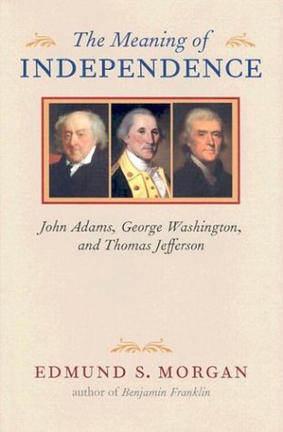 Beispielbild fr The Meaning of Independence: John Adams, George Washington, Thomas Jefferson zum Verkauf von Wonder Book