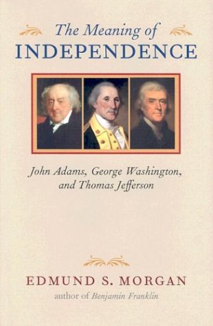 Imagen de archivo de The Meaning of Independence: John Adams, George Washington, Thomas Jefferson a la venta por SecondSale