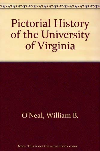 PICTORIAL HISTORY OF THE UNIVERSITY OF VIRGINIA. - O'Neal, William B.