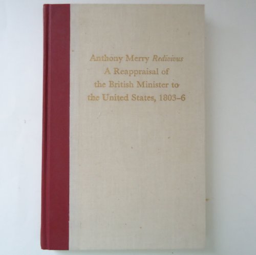 Beispielbild fr Anthony Merry "Redivivus": A Reappraisal of the British Minister to the United States, 1803-06 zum Verkauf von Wonder Book