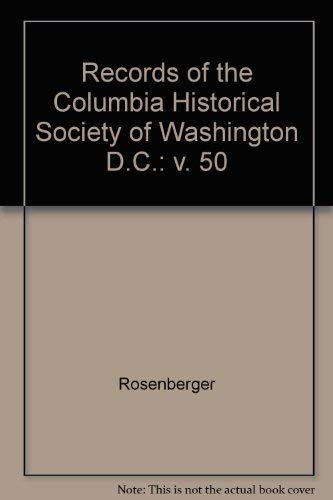 RECORDS OF THE COLUMBIA HISTORICAL SOCIETY OF WASHINGTON, D. C., THE FIFTIETH VOLUME (50) (Fifty)...