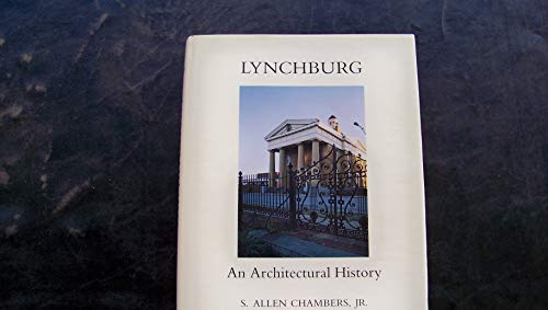 Lynchburg: An Architectural History (9780813908823) by S. Allen Chambers, Jr.