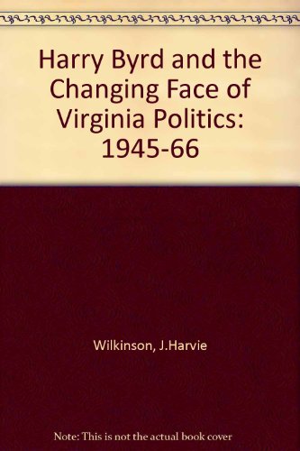 Imagen de archivo de Harry Byrd and the Changing Face of Virginia Politics, 1945-1966 a la venta por Vintage Books and Fine Art