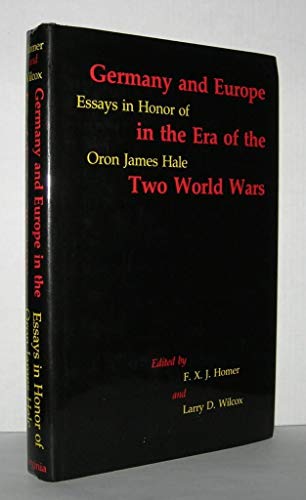 Germany and Europe in the Era of the Two World Wars, Essays in Honor of Oron James Hale
