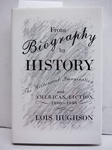 From Biography to History The Historical Imagination and American Fiction, 1880-1940.