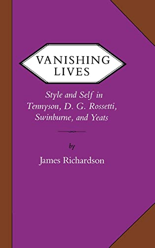 Imagen de archivo de Vanishing Lives : Style and Self in Tennyson, D. G. Rossetti, Swinburne, and Yeats a la venta por Better World Books