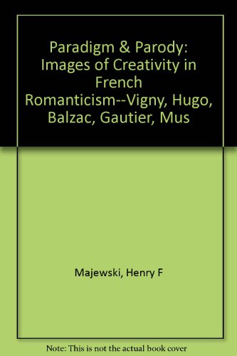 Beispielbild fr Paradigm and Parody : Images of Creativity in French Romanticism--Vigny, Hugo, Balzac, Gautier, Mus zum Verkauf von Better World Books