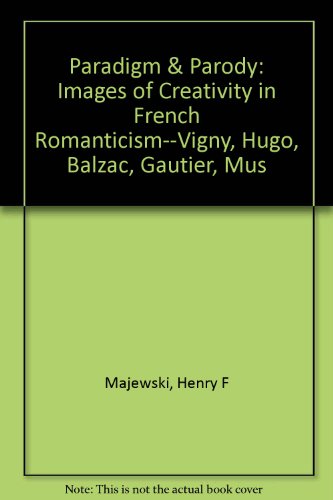 Imagen de archivo de Paradigm and Parody : Images of Creativity in French Romanticism--Vigny, Hugo, Balzac, Gautier, Mus a la venta por Better World Books