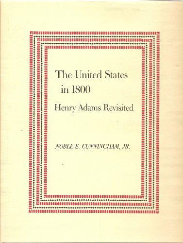 The United States in 1800: Henry Adams Revisited (Douglas Southall Freeman Lectures) (9780813911823) by Cunningham, Noble E.