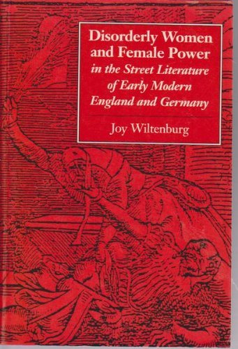 Disorderly Women and Female Power in the Street Literature of Early Modern England and Germany