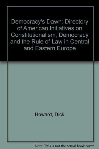 Democracy's Dawn: A Directory of American Initiatives on Constitutionalism, Democracy, and the Rule of Law in Central and Eastern Europe (9780813913520) by Howard, A. E. Dick