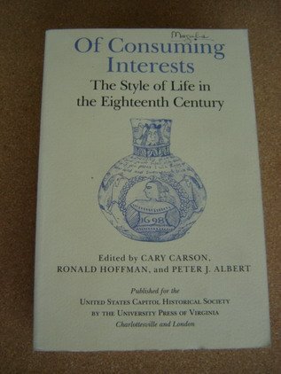 Of Consuming Interests: The Style of Life in the Eighteenth Century (Perspectives on the American Revolution) (9780813914732) by Carson, Cary; Hoffman, Ronald