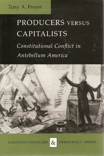 Producers versus Capitalists: Constitutional Conflict in Antebellum America (Constitutionalism an...