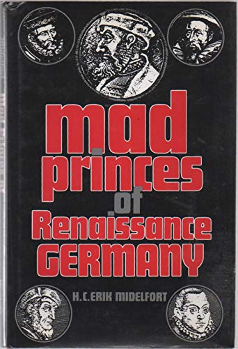 Imagen de archivo de Mad Princes of Renaissance Germany Midelfort, Erik H. C. a la venta por Aragon Books Canada