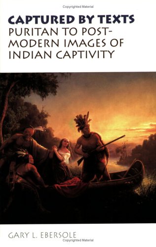 Captured by Texts: Puritan to Postmodern Images of Indian Captivity (Studies in Religion and Cult...