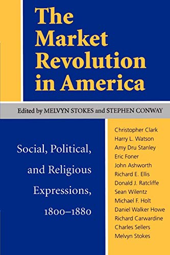 Imagen de archivo de The Market Revolution in America : Social, Political, and Religious Expressions 1800-1880 a la venta por Karen Wickliff - Books