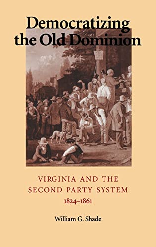 Democratizing the Old Dominion: Virginia and the Second Party System, 1824-1861 [SIGNED]