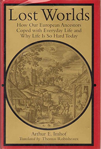 Lost Worlds: How Our European Ancestors Coped with Everyday Life and Why Life Is So Hard Today (Studies in Early Modern German History) (9780813916590) by Imhof, Arthur E.