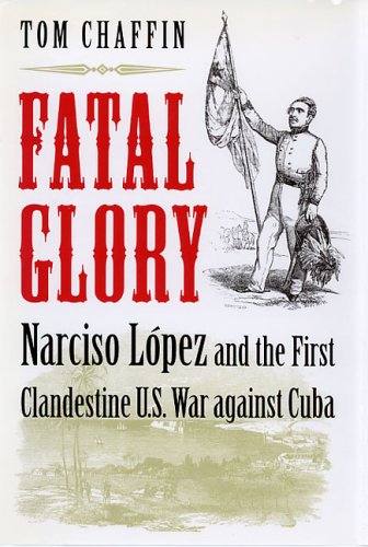 Stock image for Fatal Glory : Narciso Lopez and the First Clandestine U. S. War Against Cuba for sale by Better World Books: West