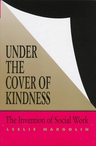 Stock image for Under the Cover of Kindness: The Invention of Social Work for sale by ThriftBooks-Dallas