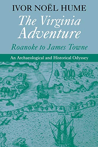 The Virginia Adventure: Roanoke to James Towne An Archaeological and Historical Odyssey