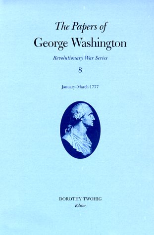 Beispielbild fr The Papers of George Washington: Revolutionary War Series v.8: Revolutionary War Series Vol 8: January-March 1777 zum Verkauf von Monster Bookshop