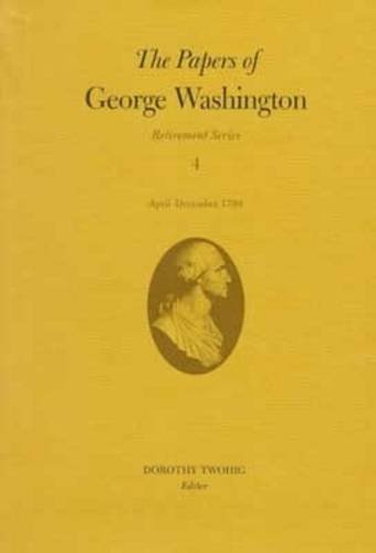 April- December, 1799 (The Papers of George Washington: Retirement Series, Vol. 4) (9780813918556) by Washington, George