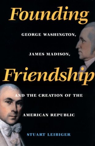 9780813918822: Founding Friendship: George Washington, James Madison, and the Creation of the American Republic