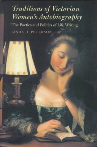 Traditions of Victorian Women's Autobiography: The Poetics and Politics of Life Writing (9780813918839) by Peterson, Linda H.