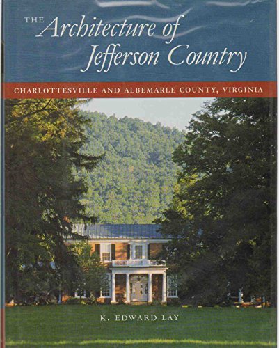 The Architecture of Jefferson Country: Charlottesville and Albemarle County, Virginia