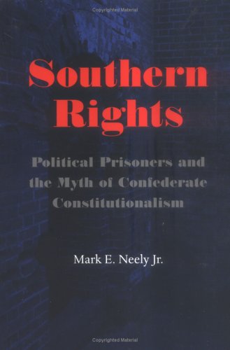 Beispielbild fr Southern Rights : Political Prisoners and the Myth of Confederate Constitutionalism zum Verkauf von Better World Books