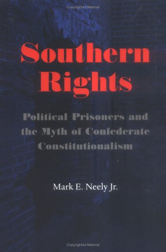 Imagen de archivo de Southern Rights: Political Prisoners and the Myth of Confederate Constitutionalism a la venta por HPB Inc.