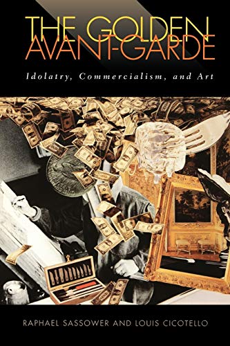 Stock image for The Golden Avant-Garde : Idolatry, Commercialism and Art for sale by Better World Books
