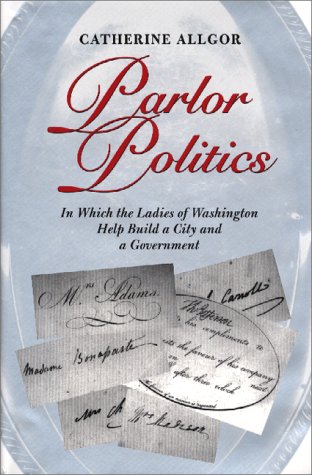 Imagen de archivo de Parlor Politics : In Which the Ladies of Washington Help Build a City and a Government a la venta por Better World Books
