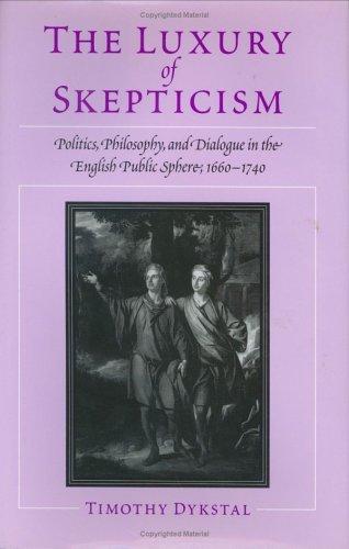 The Luxury of Skepticism: Politics, Philosophy, and Dialogue in the English Public Sphere, 1660-1740