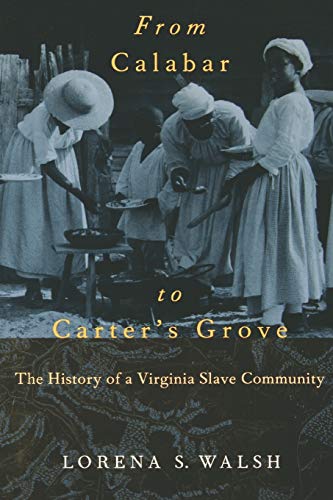 From Calabar to Carter's Grove: The History of a Virginia Slave Community (Colonial Williamsburg Studies in Chesapeake History and Culture Series) (9780813920405) by Walsh, Lorena S.