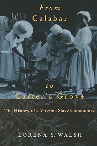 

From Calabar to Carter's Grove: The History of a Virginia Slave Community (Colonial Williamsburg Studies in Chesapeake History and Culture Series)