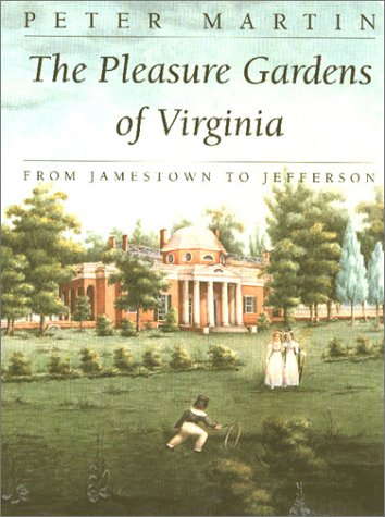 The Pleasure Gardens of Virginia: From Jamestown to Jefferson (9780813920535) by Martin, Peter