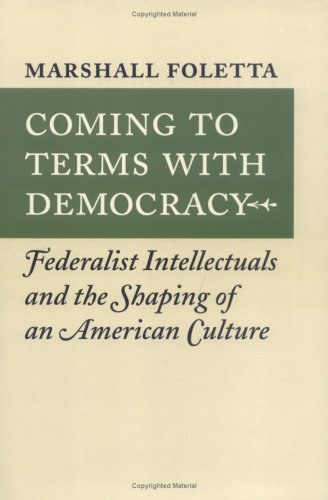 Stock image for Coming to Terms with Democracy: Federalist Intellectuals and the Shaping of an American Culture, 1800"1828 for sale by BooksRun