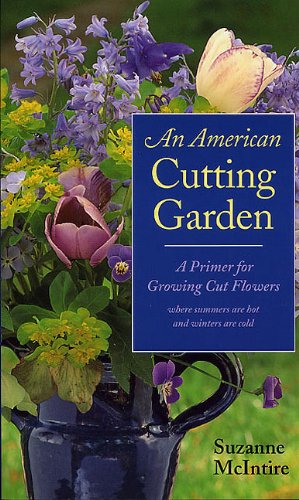 Stock image for An American Cutting Garden: A Primer for Growing Cut Flowers Where Summers Are Hot and Winters Are Cold for sale by Ergodebooks