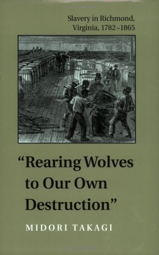 Stock image for Rearing Wolves to Our Own Destruction: Slavery in Richmond Virginia, 1782 "1865 (Carter G. Woodson Institute Series: Black Studies at Work in the World) for sale by HPB-Red